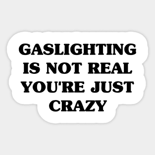 Gaslighting Is Not Real You're Just Crazy Sticker